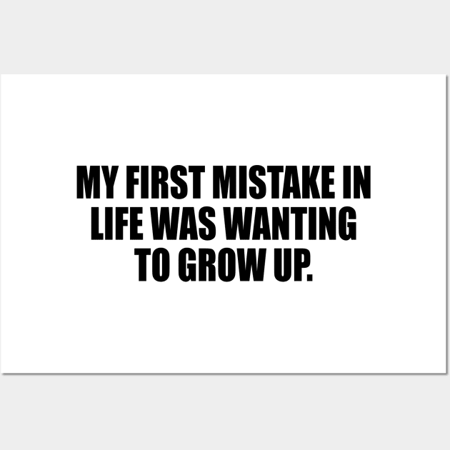 My first mistake in life was wanting to grow up Wall Art by DinaShalash